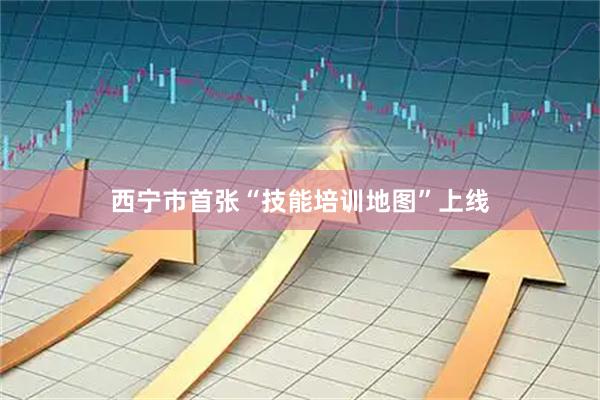 西宁市首张“技能培训地图”上线